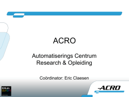 ACRO Automatiserings Centrum Research & Opleiding Coördinator: Eric Claesen   Wat doet ACRO? ACRO is een kenniscentrum dat ten dienste staat van de bedrijfswereld en het onderwijs   Speerpunten van.