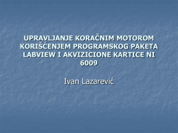 UPRAVLJANJE KORAČNIM MOTOROM KORIŠĆENJEM PROGRAMSKOG PAKETA LABVIEW I AKVIZICIONE KARTICE NI Ivan Lazarević   Sadržaj 1.