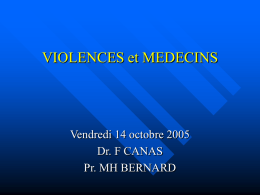 VIOLENCES et MEDECINS  Vendredi 14 octobre 2005 Dr. F CANAS Pr. MH BERNARD   Plan Définitions et généralités  Prise en charge des victimes de violences  L’aide.