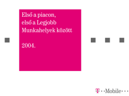 Első a piacon, első a Legjobb Munkahelyek között  2004. T-Mobile Magyarország - a piacvezető mobil szolgáltató TMM Pannon  19.38%  Vodafone 47.19%  33.43% 2004.október.