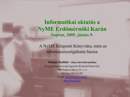 Informatikai oktatás a NyME Erdőmérnöki Karán Sopron, 2005. június 9. A NyME Központi Könyvtára, mint az információszolgáltatás bázisa Tompa Zsoltné - könyvtári informatikus Nyugat-Magyarországi Egyetem Központi.