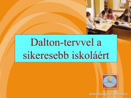 Dalton-tervvel a sikeresebb iskoláért   A Hungaro-Dalton Egyesület célja • A tanulás/tanításszervezés folyamatának megújítása  • A tanulók önálló, önszabályozott tanulási • képességeinek kialakítása • A szabadság/felelősség és.