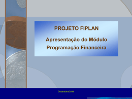 PROJETO FIPLAN Apresentação do Módulo Programação Financeira  Dezembro/2011 Projeto FIPLAN – Programação Financeira  MARCO LEGAL: • Lei 4.320/64 • Lei 2.322/66  Lei Complementar 101/2000:  Art.