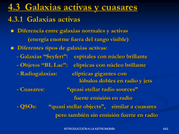 4.3 Galaxias activas y cuasares 4.3.1 Galaxias activas     Diferencia entre galaxias normales y activas (energía enorme fuera del rango visible) Diferentes tipos de galaxias.