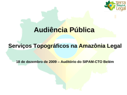 Audiência Pública Serviços Topográficos na Amazônia Legal 18 de dezembro de 2009 – Auditório do SIPAM-CTO Belém.
