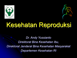 Kesehatan Reproduksi Dr. Andy Yussianto Direktorat Bina Kesehatan Ibu, Direktorat Jenderal Bina Kesehatan Masyarakat Departemen Kesehatan RI   I.
