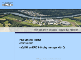 Wir schaffen Wissen – heute für morgen  Paul Scherrer Institut Anton Mezger  caQtDM, an EPICS display manager with Qt  A.C.Mezger, Paul Scherrer Institut, Switzerland   Outline.