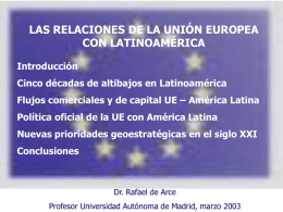 LAS RELACIONES DE LA UNIÓN EUROPEA CON LATINOAMÉRICA Introducción Cinco décadas de altibajos en Latinoamérica Flujos comerciales y de capital UE – América Latina Política.