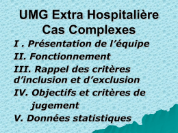 UMG Extra Hospitalière Cas Complexes I . Présentation de l’équipe II. Fonctionnement III. Rappel des critères d’inclusion et d’exclusion IV.