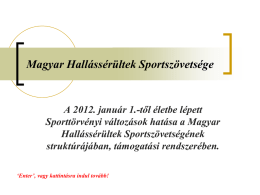 Magyar Hallássérültek Sportszövetsége  A 2012. január 1.-től életbe lépett Sporttörvényi változások hatása a Magyar Hallássérültek Sportszövetségének struktúrájában, támogatási rendszerében. ‘Enter’, vagy kattintásra indul tovább!   Strukturális átalakulás a.