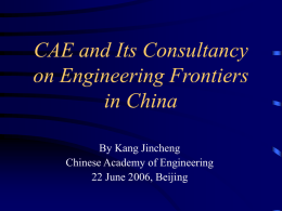 CAE and Its Consultancy on Engineering Frontiers in China By Kang Jincheng Chinese Academy of Engineering 22 June 2006, Beijing      ACADEMIC DIVISIONS  SECRETARIAT  SPECIAL COMMITTEES   Prof Xu Kuangdi, President 5 Vice Presidents • • • • •  Prof.