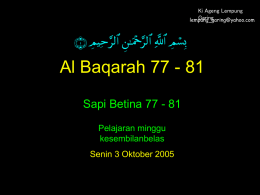 Ki Ageng Lempung Garing lempung_garing@yahoo.com  Al Baqarah 77 - 81 Sapi Betina 77 - 81 Pelajaran minggu kesembilanbelas Senin 3 Oktober 2005   PENGUMUMAN • MATERI INI BUKAN MILIK ANDA,