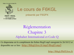 Le cours de F6KGL présenté par F6GPX  Réglementation Chapitre 3 Alphabet International et Code Q Ce diaporama est le complément du fichier Regl3.mp3 enregistré le.