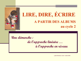 LIRE, DIRE, ÉCRIRE A PARTIR DES ALBUMS au cycle 2 Une démarche : de l’approche linéaire … à l’approche en réseau Lydie SOUALLE, Lille 1 centre.