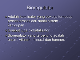 Bioregulator Adalah katalisator yang bekerja terhadap proses-proses dari suatu sistem kehidupan Disebut juga biokatalisator Bioregulator yang terpenting adalah enzim, vitamin, mineral dan hormon.