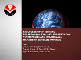 STUDI DESKRIPTIF TENTANG PELAKSANAAN EVALUASI PERSERTA DAN TUTOR PEMBINAAN KEAAGAMAAN MAHASISWA BERBASIS TUTORIAL Oleh : Drs.