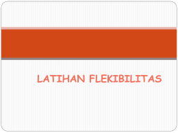 LATIHAN FLEKIBILITAS   Fleksibilitas mengacu pada berbagai gerakan di sekitar sendi. Meningkatkan fleksibilitas adalah elemen dasar dari sebuah program latihan atlet muda 2.