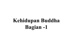 Kehidupan Buddha Bagian -1 Kehidupan Buddha  • Birth • Early years  • Renunciation • After Enlightenment.