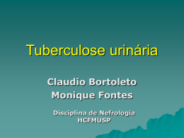 Tuberculose urinária Claudio Bortoleto Monique Fontes Disciplina de Nefrologia HCFMUSP Tuberculose -Etiologia       O bacilo da tuberculose, Mycobacterium tuberculosis, foi descoberto em 1882 por Robert Koch, sendo por.