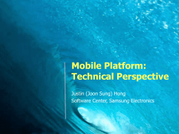Mobile Platform: Technical Perspective Justin (Joon Sung) Hong Software Center, Samsung Electronics Contents   Agenda          Introduction Technical Trend Case Studies Standardization Conclusion Appendix.