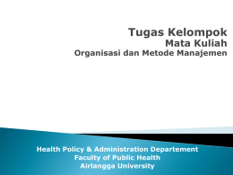 Tugas Kelompok Mata Kuliah  Organisasi dan Metode Manajemen  Health Policy & Administration Departement Faculty of Public Health Airlangga University.