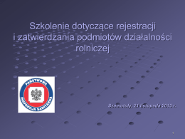 Szkolenie dotyczące rejestracji i zatwierdzania podmiotów działalności rolniczej  Szamotuły, 21 listopada 2013 r.
