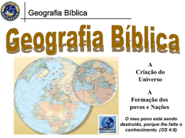 Geografia Bíblica  A Criação do Universo A Formação dos povos e Nações O meu povo está sendo destruído, porque lhe falta o conhecimento.
