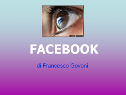 FACEBOOK di Francesco Govoni   COS’E’ Facebook è un social network. E’ una struttura informatica che gestisce nel Web le reti basate su relazioni sociali.   CARATTERISTICHE • Gli.