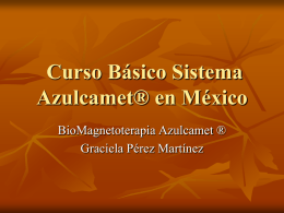 Curso Básico Sistema Azulcamet® en México BioMagnetoterapia Azulcamet ® Graciela Pérez Martínez   9 al 12 de Octubre 2014    40 horas de enseñanza personalizada. AzulCamet ® es.