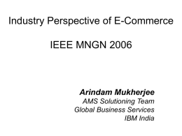 Industry Perspective of E-Commerce IEEE MNGN 2006  Arindam Mukherjee AMS Solutioning Team Global Business Services IBM India   The World Wide Web • The most participatory marketplace ....that this.