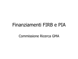 Finanziamenti FIRB e PIA Commissione Ricerca GMA   FIRB - Fondo per gli Investimenti della Ricerca di Base • Piattaforme tecnologiche per un impegno finanziario di.