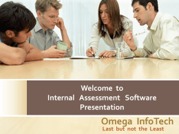 Welcome to Internal Assessment Software Presentation  Omega InfoTech Last but not the Least   Internal Assessment Software             Unit Test Mark, Assignment Mark, Month Wise Attendance Percentage Entry with.