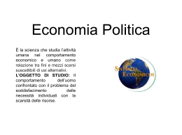 Economia Politica È la scienza che studia l’attività umana nel comportamento economico e umano come relazione tra fini e mezzi scarsi suscettibili di usi alternativi. L’OGGETTO.