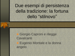Due esempi di persistenza della tradizione: la fortuna dello “stilnovo”   Giorgio Caproni e rilegge  Cavalcanti  Eugenio Montale e la donna angelo.