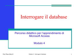 Interrogare il database Percorso didattico per l’apprendimento di Microsoft Access Modulo 4  Prof. Piero GALLO  Modulo 4 – Interrogare il database.
