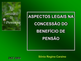 ASPECTOS LEGAIS NA CONCESSÃO DO BENEFÍCIO DE PENSÃO  DEZ 2009  Sônia Regina Carzino Lei disporá sobre a concessão de pensão por morte, que será igual ao.