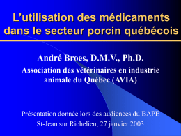 L’utilisation des médicaments dans le secteur porcin québécois André Broes, D.M.V., Ph.D. Association des vétérinaires en industrie animale du Québec (AVIA)  Présentation donnée lors des.