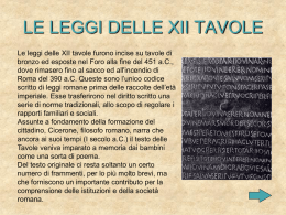 LE LEGGI DELLE XII TAVOLE Le leggi delle XII tavole furono incise su tavole di bronzo ed esposte nel Foro alla fine.