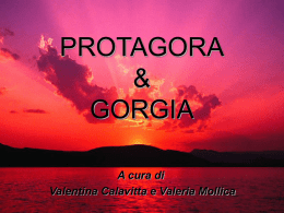 PROTAGORA & GORGIA A cura di Valentina Calavitta e Valeria Mollica Dal sito http://web.tiscali.it/claufi/mappasofisti.HTM.