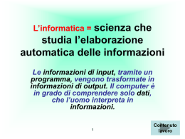 L’informatica =  scienza che studia l’elaborazione automatica delle informazioni Le informazioni di input, tramite un programma, vengono trasformate in informazioni di output.