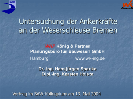 BAW  Consult  Untersuchung der Ankerkräfte an der Weserschleuse Bremen WKP König & Partner Planungsbüro für Bauwesen GmbH Hamburg  www.wk-ing.de  Dr.-Ing.