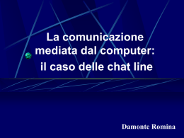 La comunicazione mediata dal computer: il caso delle chat line  Damonte Romina Comunicazione mediata dal computer: “comunicazione che si instaura tra due o più persone.