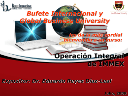 Bufete Internacional y Global Business University les da la más cordial bienvenida a su curso:  Operación Integral de IMMEX Expositor: Dr.