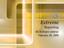 Extreme Reporting An ACEware webinar February 28, 2008   Agenda • • • • • •  Justdoit Justafter Complex expressions & functions Variables & sub totals & totals..oh my Reports about Reports Output as PDF & HTML   Justdoit A.