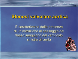 Stenosi valvolare aortica È caratterizzata dalla presenza di un’ostruzione al passaggio del flusso sanguigno dal ventricolo sinistro all’aorta   Eziologia della stenosi aortica    Congenita (con valvola tricuspide,