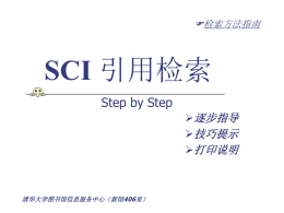 检索方法指南  SCI 引用检索 Step by Step 逐步指导 技巧提示 打印说明  清华大学图书馆信息服务中心（新馆406室） 说明： 一般情况下本检索指南检索的是SCIE、SSCI、A&SCI、 CPCI-S、CPCI_SSH五个库中总的被引用情况。清华 图书馆出具的证明上用词为“被Web of Science核心 合集（除BKCI-S、BKCI-SSH数据库）中被引用 ？次， 其中他引？次。”  如果需要特别检索SCIE数据库中被引用次数，需要注 意，必须点开SCIE对应的引用次数。  清华大学图书馆信息服务中心（新馆406室） 被 SCIE、SSCI、A&SCI、 CPCI-S、CPCI-SSH 收录文献 的引用检索  清华大学图书馆信息服务中心（新馆406室）