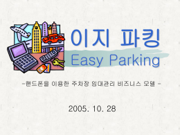 이지 파킹 Easy Parking -핸드폰을 이용한 주차장 임대관리 비즈니스 모델 -  2005. 10.