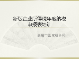 新版企业所得税年度纳税 申报表培训 高要市国家税务局   一、新版报表内容介绍      国家税务总局关于发布《中华人民共和国 企业所得税年度纳税申报表(A类，2014年 版)》的公告(国家税务总局公告2014年第 63号) 自2015年1月1日施行 旧版报表同时废止   一、新版报表内容介绍         1.新版报表包含 封面（1张） 填报表单（1张） 企业基础信息表（1张） 主表（1张） 附表（39张）   2.新版报表结构     新版报表按照表格层次分： 主表、一级附表、二级附表、三级附表 表单编号的识别：  A105081 主表 编号  一级 附表  二级 附表  三级 附表   A0表：基础信息表 A1表：主表 01表：收入表  2张一级附表（一般、金融）  02表：成本表  2张一级附表（一般、金融）  03表：事业、民非表  1张一级附表  04表：期间费用表  1张一级附表  05表：纳税调整表  1张一级附表、12张二级附表、 2张三级附表  06表：弥补亏损表  1张一级附表  07表：优惠表 08表：境外所得表  5张一级附表、6张二级附表 1张一级附表、3张二级附表  09表：总机构汇总表  1张一级附表、1张二级附表   二、主表     （一）简介 设计目的：展现企业所得税计算的整体过程 力求简洁： 仅体现附表汇总金额 详细数字在附表填报    变更要点： 调整境外所得、税收优惠项目顺序 增加计算过程说明   （一）简介   分解成三大部分  利润总额 计算  核心部分  应纳税所 得额计算  应纳税额 计算   （二）利润总额计算   （二）利润总额计算 填报项目与企业会计准则利润表基本相同   （二）利润总额计算           营业收入：A101010或101020或103000 营业成本：A102010或102020或103000 期间费用： A104000表（事业单位、非营 利组织除外） 资产减值损失：无附表 公允价值变动损益：无附表 投资收益 ：无附表（事业、非营利有勾稽） 营业外收入：A101010或101020或103000 营业外支出：A102010或102020或103000   （三）应纳税所得额计算  利润总额 计算  应纳税所 得额计算  应纳税额 计算   （三）应纳税所得额计算   （三）应纳税所得额计算     旧表  新表  境外所得、税收优惠项目从纳税调整表中分离出来   （三）应纳税所得额计算           扣除境外所得：A108010（注意填表说明） 纳税调整：A107030 收入减免和加计扣除：A107010（没有所得 减免） 用境外所得抵减境内亏损：A108000 所得减免：A107020 抵扣应纳税所得额：A107030 弥补以前年度亏损：A106000 应纳税所得额：若按公式计算为负值，以 零填列   （三）应纳税所得额计算  思考：免税项目、减免项目所得（或亏损） 是否可以弥补应税项目亏损（或所得）？   （四）应纳税额计算  利润总额 计算  应纳税所 得额计算  应纳税额 计算   （四）应纳税额计算     与旧版申报表基本一致 删除了合并纳税的相关行次 增加了总机构主体生产经营部门分摊本年 应补（退）所得税额   三、收入表    一般企业收入明细表（A101010） 金融企业收入明细表（A101020）   （一）一般企业收入明细表（A101010）          1.适用范围 不包括执行事业单位会计准则：填报 A103000 不包括非营利企业会计制度：填报 A103000 不包括金融企业：填报A101020 参照《企业会计准则》及《企业会计准则应用指南》设计（视同销售收入不在此表）   （一）一般企业收入明细表    2.主营业务收入 参照《企业会计准则-收入》进行分类 具有商业实质且公允价 值能够可靠计量的，换 出资产应确认收入 以租赁为主营的 企业，租赁收入 填入&ldquo;5.其他&rdquo;   （一）一般企业收入明细表   3.其他业务收入   （一）一般企业收入明细表   4.营业外收入  小企业会计准则   （二）金融企业收入明细表（A101020）    1.适用范围 执行企业会计准则的金融企业纳税人填报， 包括商业银行、保险公司、证券公司等金 融企业   （二）金融企业收入明细表（A101020）       2.主要变化 （1）视同销售收入不在本表填报 （2）调整了证券业务和保险业务收入行次 （3）单列了&ldquo;（五）汇兑收益&rdquo; （3）营业外收入项目名称调整  新表  旧表   四、成本表    一般企业成本支出明细表（A102010） 金融企业支出明细表（A102020）   （一）一般企业成本支出明细表（A102010）        1.适用范围参照一般企业收入明细表 （A101010） 2.&ldquo;营业成本&rdquo;项目设置对应一般企业收入 明细表（A101010）设置 3.视同销售成本不在本表反映 4.删除了期间费用项目，单独作为A104000 期间费用明细表   （一）一般企业成本支出明细表（A102010）   5.营业外支出  新表  小企业会计准则  旧表   （二）金融企业支出明细表（A102020）        1.适用范围参照金融企业收入明细表 （A101020） 2.&ldquo;营业支出&rdquo;项目设置对应金融企业收入 明细表（A101020）设置 3.视同销售成本不在本表反映 4.删除了期间费用项目，单独作为A104000 期间费用明细表   五、事业单位、民间非营利组织收 入、支出明细表（A103000）    （一）适用范围 1.执行事业单位会计准则         事业单位会计制度 科学事业单位会计制度 医院会计制度 高等学校会计制度 中小学校会计制度 彩票机构会计制度 其他   五、事业单位、民间非营利组织收 入、支出明细表（A103000）    （一）适用范围 2.执行民间非营利会计制度企业      不等同于具有免税资格的非营利组织  3.事业单位会计准则&mdash;收入支出表 民间非营利组织&mdash;-业务活动表   五、事业单位、民间非营利组织收 入、支出明细表（A103000）       （二）主要变化 1.合并了收入与支出表，增加了民间非营利 组织的相关项目 2.不区分不征税收入与征税收入 3.取消按收入比例计算不准予扣除的支出方 式   五、事业单位、民间非营利组织收 入、支出明细表（A103000）   （三）收入  对应A100000 表第1行  对应A100000表第9行 营业外收入，对应A100000表第11行  对应A100000表第9行 营业外收入，对应A100000表第11行   五、事业单位、民间非营利组织收 入、支出明细表（A103000）   （四）支出（包含成本、费用）  对应A100000 表第2行  营业外支出，对应A100000表第12行  营业外支出，对应A100000表第12行   六、期间费用明细表(A104000)          本表为新增表格 1-3行： 人工成本 4-6行： 有扣除限额的项目 7行： 折旧摊销费 8行： 期间费用的资产损失项目 9-20行： 根据期间费用的用途进行划分 21-23行：财务费用   六、期间费用明细表(A104000) 劳务费 咨询顾问费 佣金和手续费 董事会费 运输仓储费 修理费 技术转让费 研究费用  需要披露是否有向 境外支付   六、期间费用明细表(A104000)     企业需要分析填报，无法与会计科目一一 对应 金融企业&ldquo;业务及管理费&rdquo;科目情况填报 在&ldquo;销售费用&rdquo;列中   七、企业所得税弥补亏损明细表 （A106000）    （一）主要变化： 1.分立转出亏损数额的填报：修改表格项目 名称，增加&ldquo;转出&rdquo;字眼，转入填负值， 转出填正值；  新表  旧表   七、企业所得税弥补亏损明细表 （A106000）     2.政策搬迁期间，停止生产经营活动年度从 法定亏损结转弥补年限中减除（在填表说 明中进行了补充解释） 3.修改年度的描述（前五年度至前一年度）  新表  旧表   七、企业所得税弥补亏损明细表 （A106000）     4.&ldquo;盈利额或亏损额&rdquo;修改为&ldquo;纳税调整后 所得&rdquo; 5.表内逻辑关系进行了重新梳理修正   七、企业所得税弥补亏损明细表 （A106000）      （二）纳税调整后所得计算口径 问题1：本表第列&ldquo;纳税调整后所得&rdquo;第6 行&ldquo;本年度&rdquo;金额是否直接等于主表行 19&ldquo;纳税调整后所得&rdquo;？ 问题2：本表第列&ldquo;纳税调整后所得&rdquo;第6 行&ldquo;本年度&rdquo;金额是否等于主表第19-2021行？   （二）纳税调整后所得计算口径          填表说明： 第2列&ldquo;纳税调整后所得&rdquo;，第6行按以下情形 填写： （1）表A100000第19行&ldquo;纳税调整后所得&rdquo; ＞0，第20行&ldquo;所得减免&rdquo;＞0，则本表第2列 第6行=本年度表A100000第19-20-21行，且减 至0止。 第20行&ldquo;所得减免&rdquo;＜0，填报此处时，以0 计算。 （2）表A100000第19行&ldquo;纳税调整后所得&rdquo; ＜0，则本表第2列第6行=本年度表A100000 第19行。   （二）纳税调整后所得计算口径   例1:主表19行>0且20行>0时  第2列第6行=100-20-10=70   （二）纳税调整后所得计算口径   例2:主表19行>0且20行  第2列第6行=100-0-10=90   （二）纳税调整后所得计算口径   例3:主表19行  第2列第6行=-100   （二）纳税调整后所得计算口径   （三）其他数据口径     1.若第2（纳税调整后所得）列＜0，第4(当年 可弥补的亏损额)列＝第2（纳税调整后所得） 列+3（合并、分立转入转出可弥补的亏损额） 列，否则第4（当年可弥补的亏损额）列＝第3 （合并、分立转入转出可弥补的亏损额） 2.若第3（合并、分立转入转出可弥补的亏损 额）列＞0，且第2（纳税调整后所得）列＜0， 则第3（合并、分立转入转出可弥补的亏损额） 列＜第2（纳税调整后所得）列的绝对值。 （对于本年发生分立的企业，若当年亏损，则 因分立转出的亏损不能超过当年的亏损）   （三）其他数据口径 4.若第2（纳税调整后所得）列第6（本年度）行＞0， 第10（本年度实际弥补的以前年度亏损额）列第1至5 行同一行次&le;（当年可弥补的亏损额）列1至5行同一行 次的绝对值-（以前年度亏损已弥补额合计）列1至5行 同一行次；若（纳税调整后所得）列（本年度）行＜0， 第10 （本年度实际弥补的以前年度亏损额）列第1行至 第5行＝0  5.若第2（纳税调整后所得）列（第6本年度）行＞0， 第10（本年度实际弥补的以前年度亏损额）列第6行＝ 同列第1+2+3+4+5行且&le;（纳税调整后所得）列第6行； 若（纳税调整后所得）列（本年度）行＜0，（本年度 实际弥补的以前年度亏损额）列第6行＝0。 （说明第10列口径：若企业当年盈利，弥补亏损的金 额不能超过剩余可以弥补的亏损金额；若企业亏损，则 填零）    （三）其他数据口径     6.第4（当年可弥补的亏损额）列为负数的 行次，第11（可结转以后年度弥补的亏损 额）列同一行次＝第4（当年可弥补的亏损 额）列该行的绝对值-第9（以前年度亏损已 弥补额合计）列该行-第10（本年度实际弥 补的以前年度亏损额）列该行。否则（可 结转以后年度弥补的亏损额）列同一行次 填&ldquo;0&rdquo; （说明第11列口径：若企业当年亏损，当 年可结转以后年度的亏损等于剩余未弥补 的亏损；若企业当年盈利，则填零）   七、企业所得税弥补亏损明细表 （A106000）     例题：XX公司2012年开始生产经营，2012 年亏损200万元，2013年盈利80万元， 2014年度纳税调整后所得1000万元，减免 所得额100万元。 主表填写：   -200  -200 0  A100000第22行   八、总机构汇总表     跨地区经营汇总纳税企业年度分摊企业所 得税明细表（A109000） 企业所得税汇总纳税分支机构所得税分配 表（A109010）   八、总机构汇总表       一、税收规定 1.《企业所得税法》及其实施条例 企业所得税法第五十条： 除税收法律、行政法规 另有规定外，居民企业以企业登记注册地为纳税地 点；但登记注册地在境外的，以实际管理机构所在 地为纳税地点。居民企业在中国境内设立不具有法 人资格的营业机构的，应当汇总计算并缴纳企业所 得税。 实施条例第一百二十五条：企业汇总计算并缴纳 企业所得税时，应当统一核算应纳税所得额，具体 办法由国务院财政、税务主管部门另行制定。   八、总机构汇总表     一、税收规定 2.相关文件规定       （1）财政部 国家税务总局 中国人民银行关于印 发《跨省市总分机构企业所得税分配及预算管理办 法》的通知（财预〔2012〕40号） （2）国家税务总局关于印发《跨地区经营汇总纳 税企业所得税征收管理办法》的公告（国家税务总 局公告2012年第57号，以下简称&ldquo;57号公告&rdquo;）   八、总机构汇总表   一、税收规定    国家税务总局公告2012年第57号    第十条 汇总纳税企业应当自年度终了之日起5 个月内，由总机构汇总计算企业年度应纳所得 税额，扣除总机构和各分支机构已预缴的税款， 计算出应缴应退税款，按照本办法规定的税款 分摊方法计算总机构和分支机构的企业所得税 应缴应退税款，分别由总机构和分支机构就地 办理税款缴库或退库。   八、总机构汇总表              二、汇总纳税企业所得税计算原理及表格 总机构分摊税款 = 汇总纳税企业当期应纳所得税额 &times; 50％ 所有分支机构分摊税款总额 = 汇总纳税企业当期应纳 所得税额 &times; 50％ 某分支机构分摊税款.