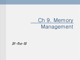 Ch 9. Memory Management 31-Oct-15   9.1 배경   기억장소의 구성  Real Single User dedicated System  Real  Virtual( Disk )  Real Storage Multiprogramming System Fixed Partition MP  Abso Reloca -lute -table  Variable Partition MP  Virtual Storage Multiprogramming  페이징  세그먼 테이션  Combined Paging Segment   9.1 Background   기억장소 계층구조    관리 정책  Register cache main memory electronic disk magnetic disk optical disk magnetic tapes    Fetch policy :