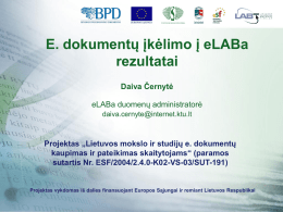 E. dokumentų įkėlimo į eLABa rezultatai Daiva Černytė eLABa duomenų administratorė daiva.cernyte@internet.ktu.lt  Projektas „Lietuvos mokslo ir studijų e.